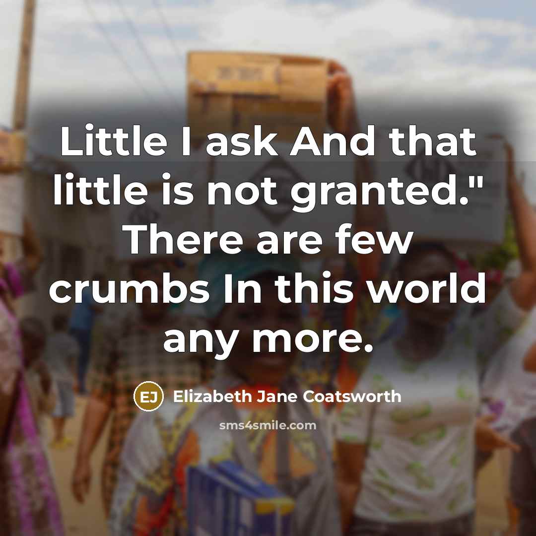 “Little I ask And that little is not granted." There…” quote by Elizabeth Jane Coatsworth