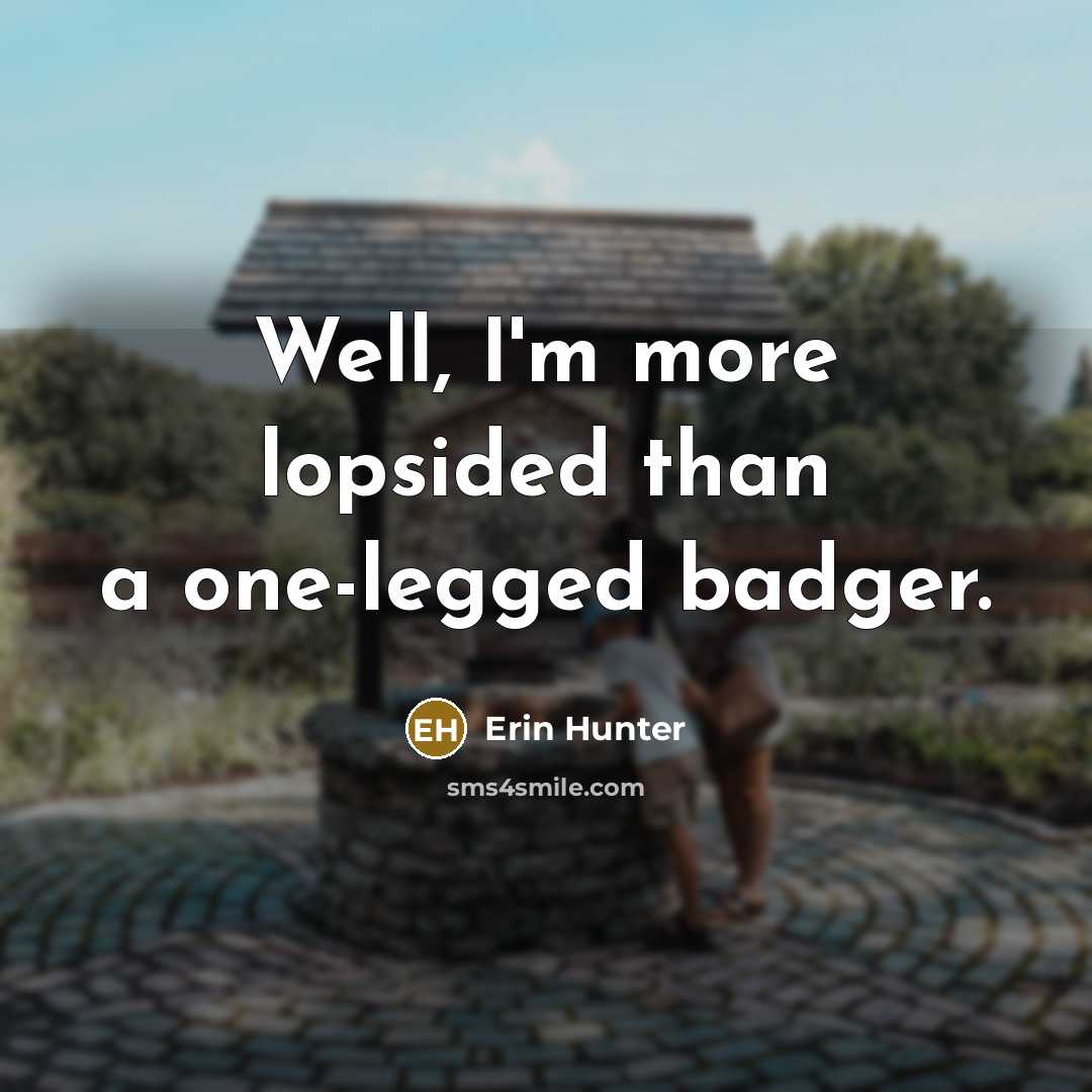 “Well, I'm more lopsided than a one-legged badger.” quote by Erin Hunter