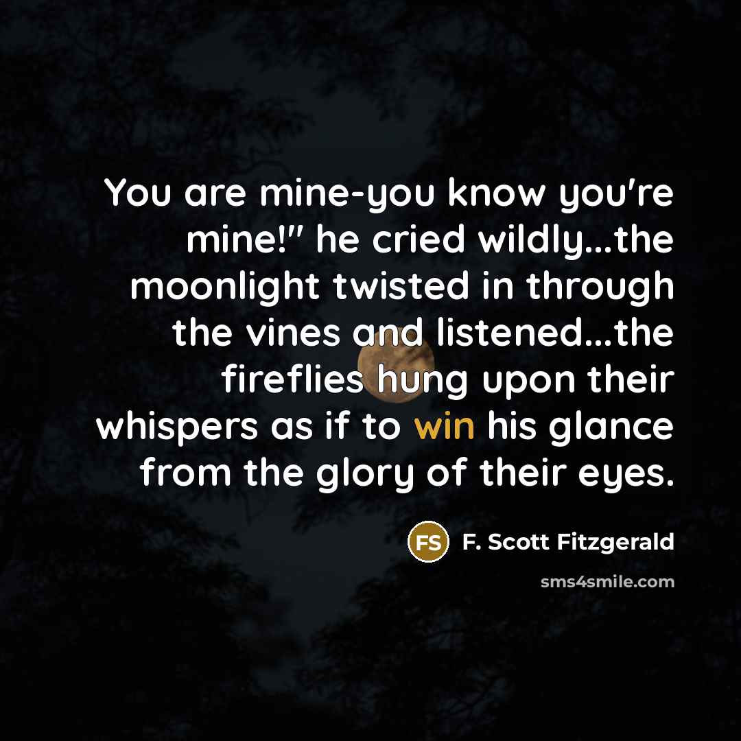 “You are mine-you know you're mine!" he cried wildly...the moonlight…” quote by F. Scott Fitzgerald