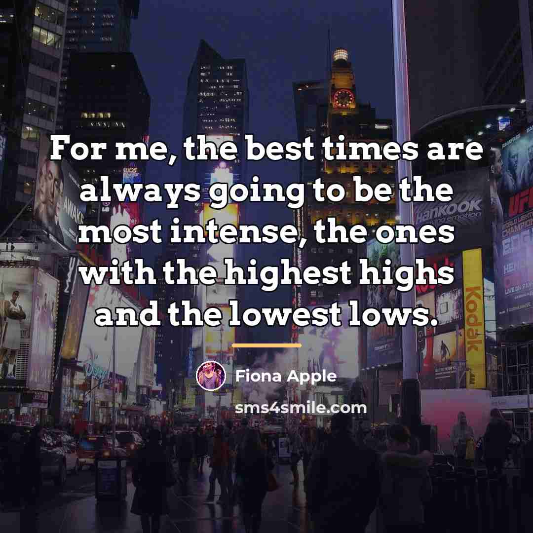 “For me, the best times are always going to be…” quote by Fiona Apple