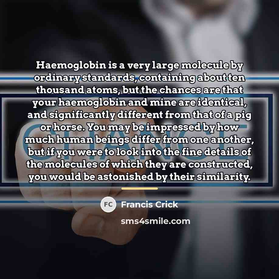“Haemoglobin is a very large molecule by ordinary standards, containing…” quote by Francis Crick
