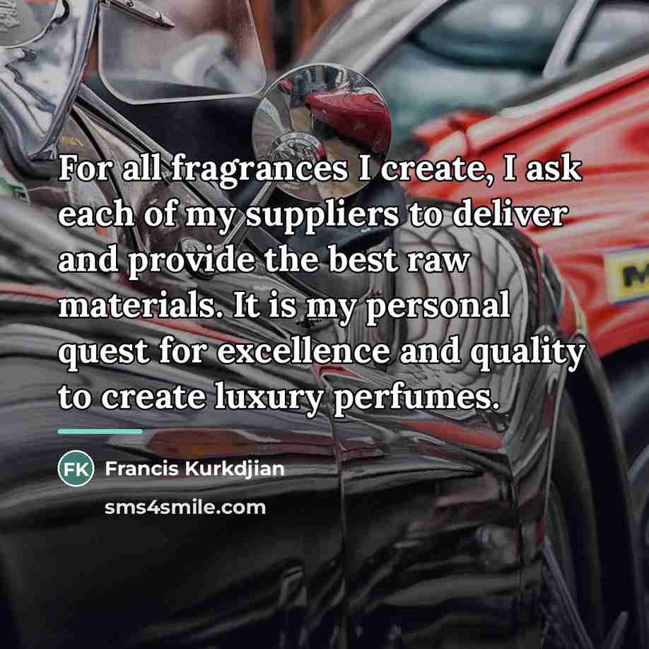 “For all fragrances I create, I ask each of my…” quote by Francis Kurkdjian