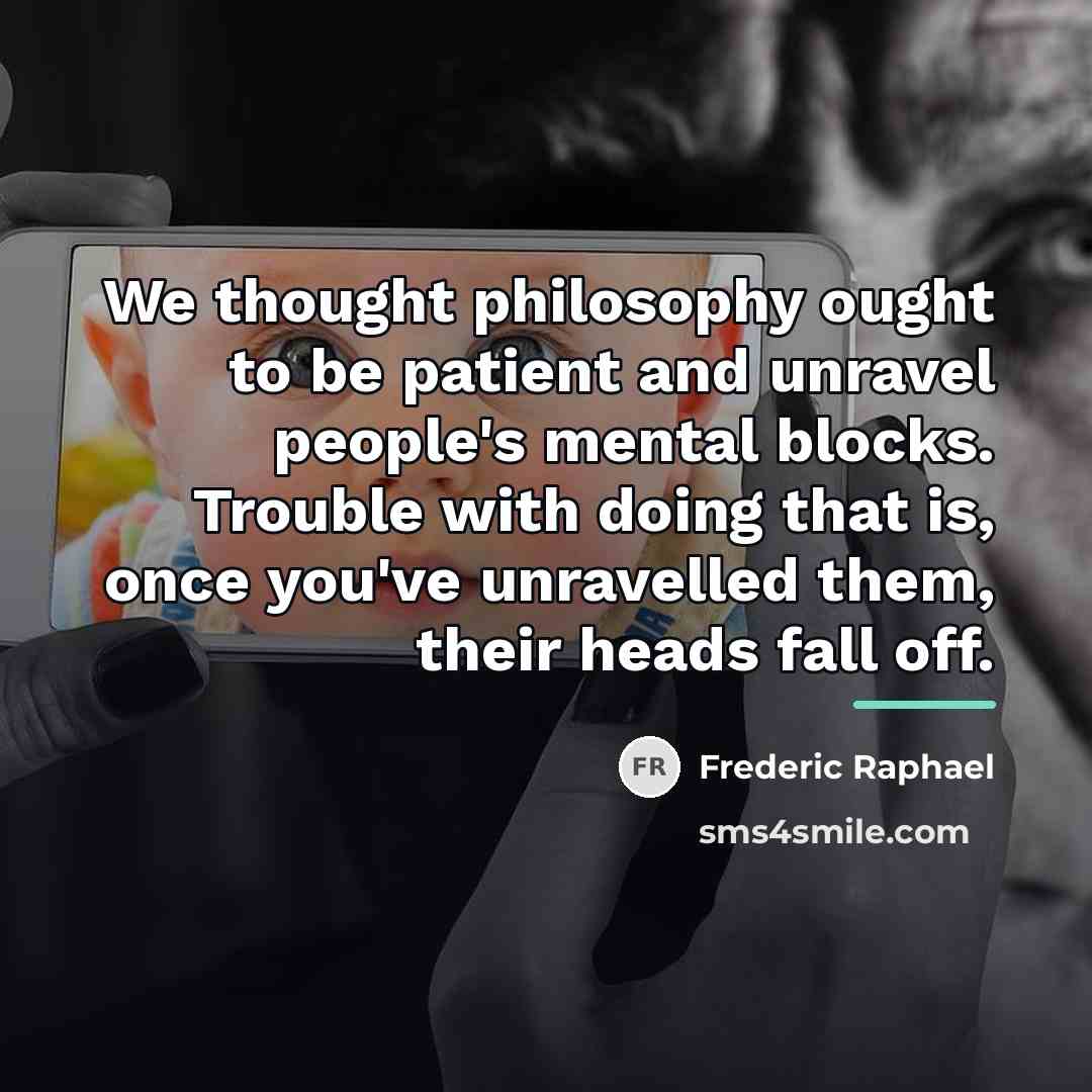 “We thought philosophy ought to be patient and unravel people's…” quote by Frederic Raphael