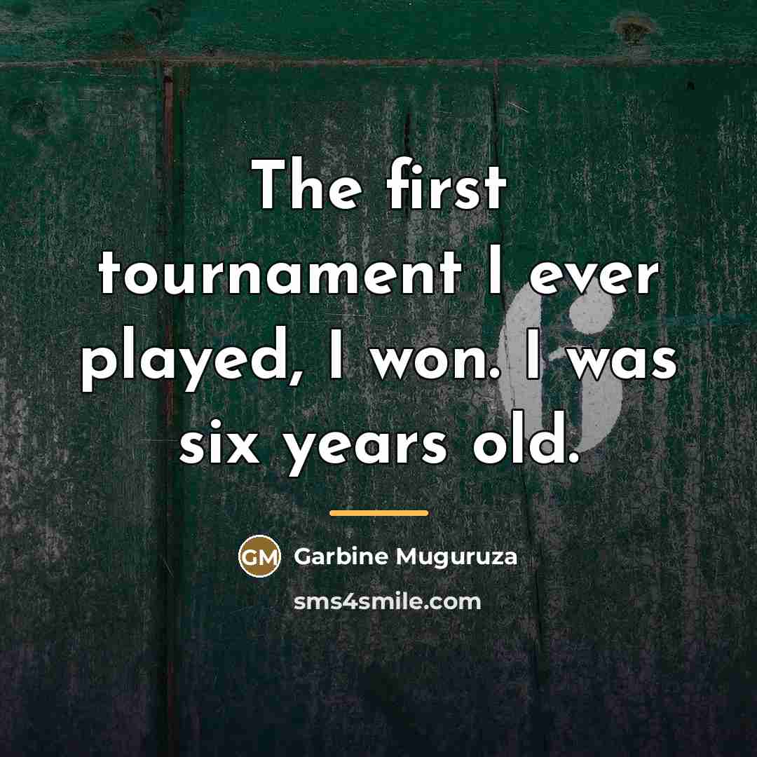 “The first tournament I ever played, I won. I was…” quote by Garbine Muguruza