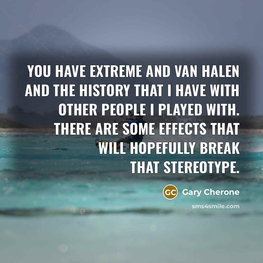 “You have Extreme and Van Halen and the history that…” quote by Gary Cherone