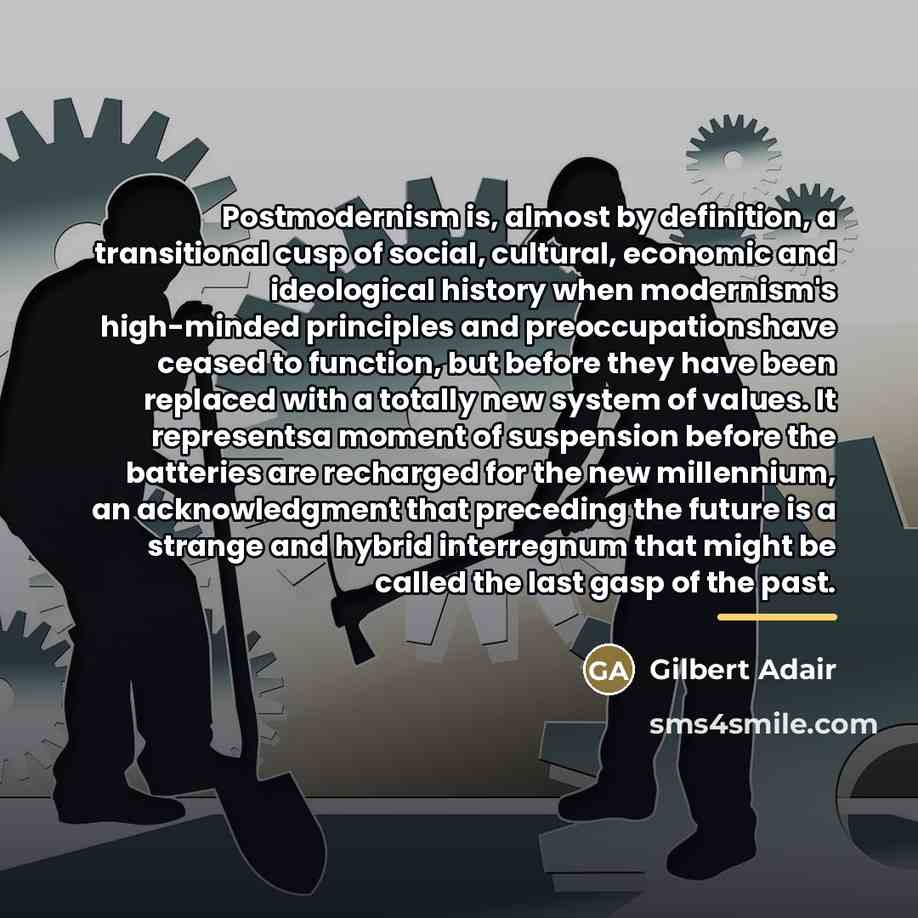 “Postmodernism is, almost by definition, a transitional cusp of social,…” quote by Gilbert Adair
