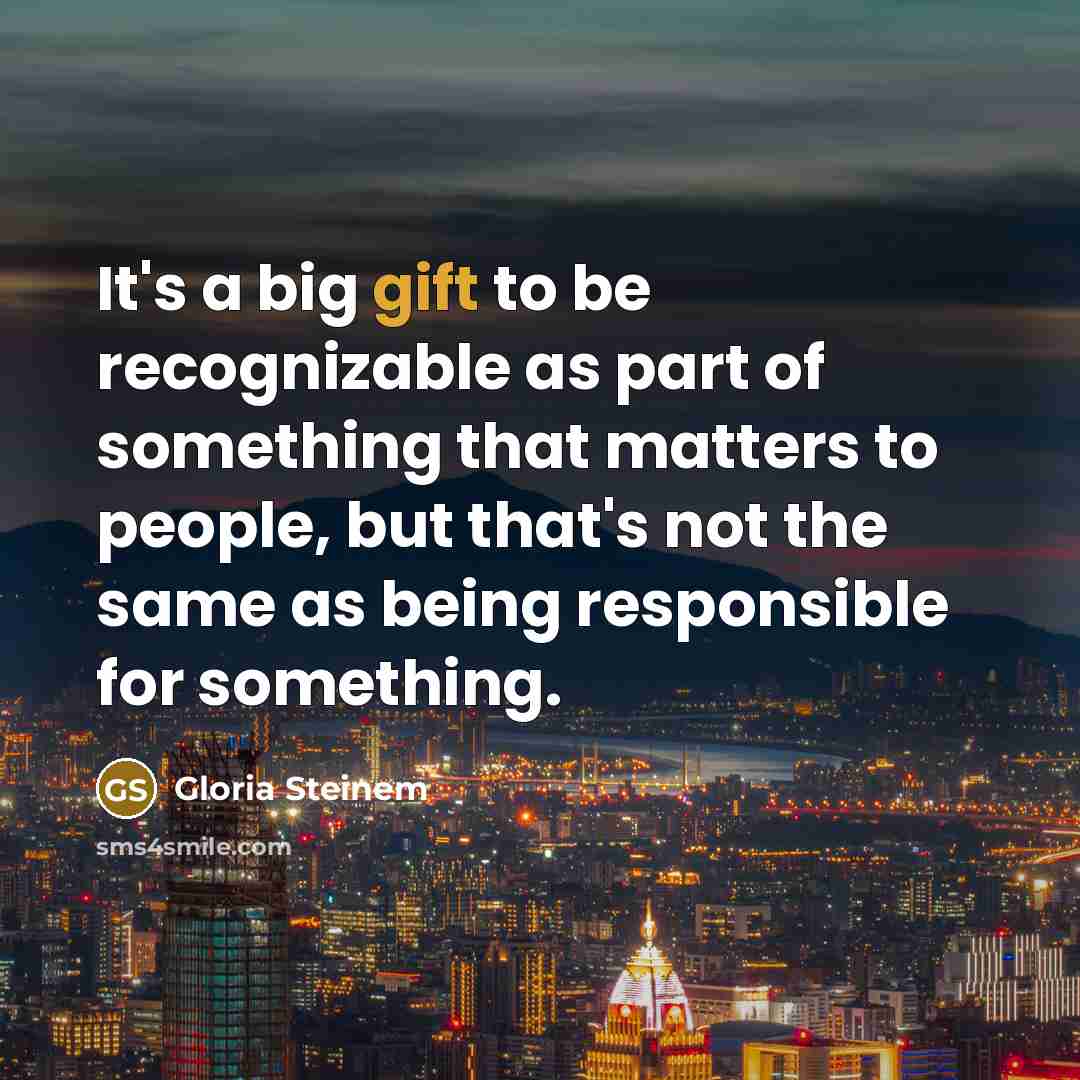 “It's a big gift to be recognizable as part of…” quote by Gloria Steinem