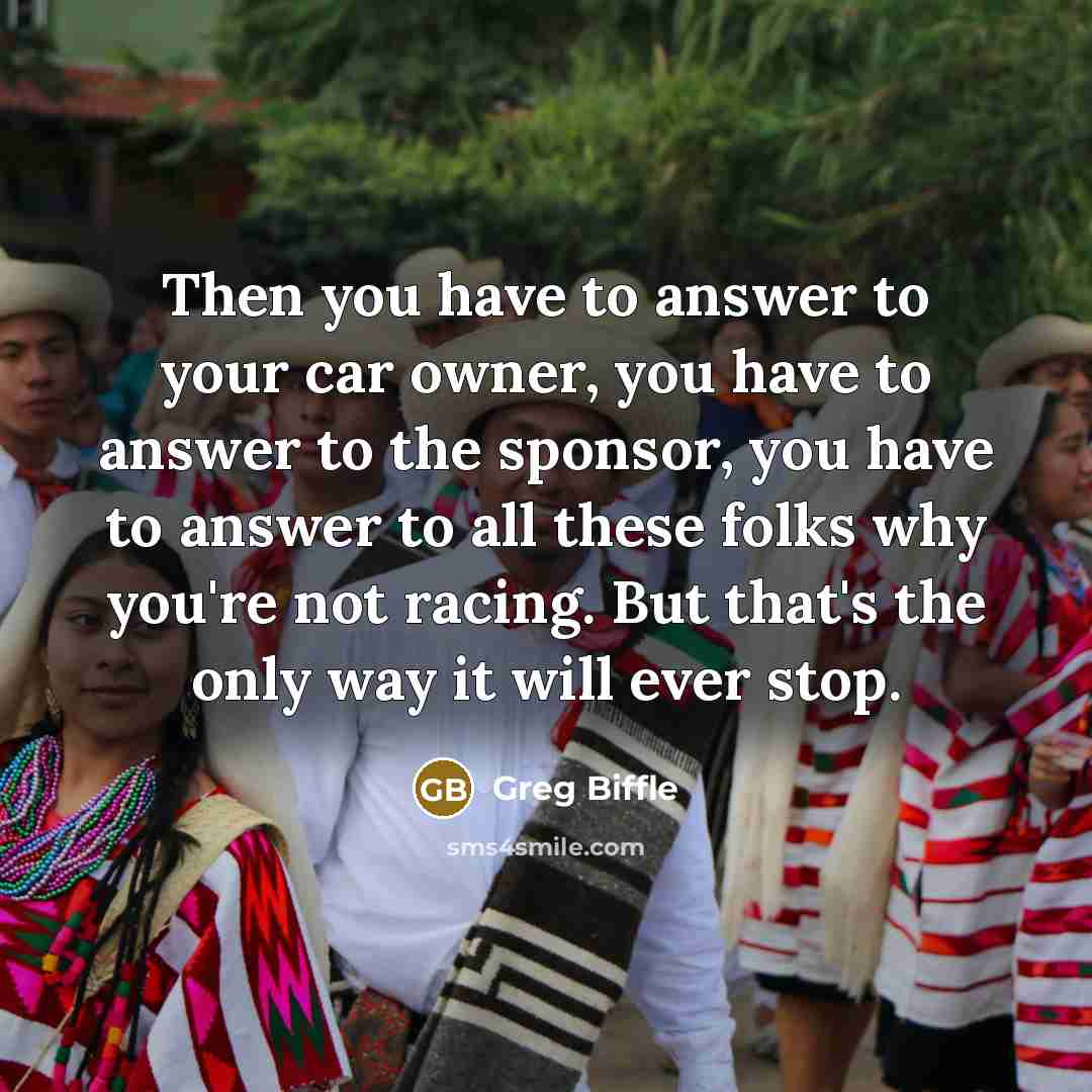 “Then you have to answer to your car owner, you…” quote by Greg Biffle