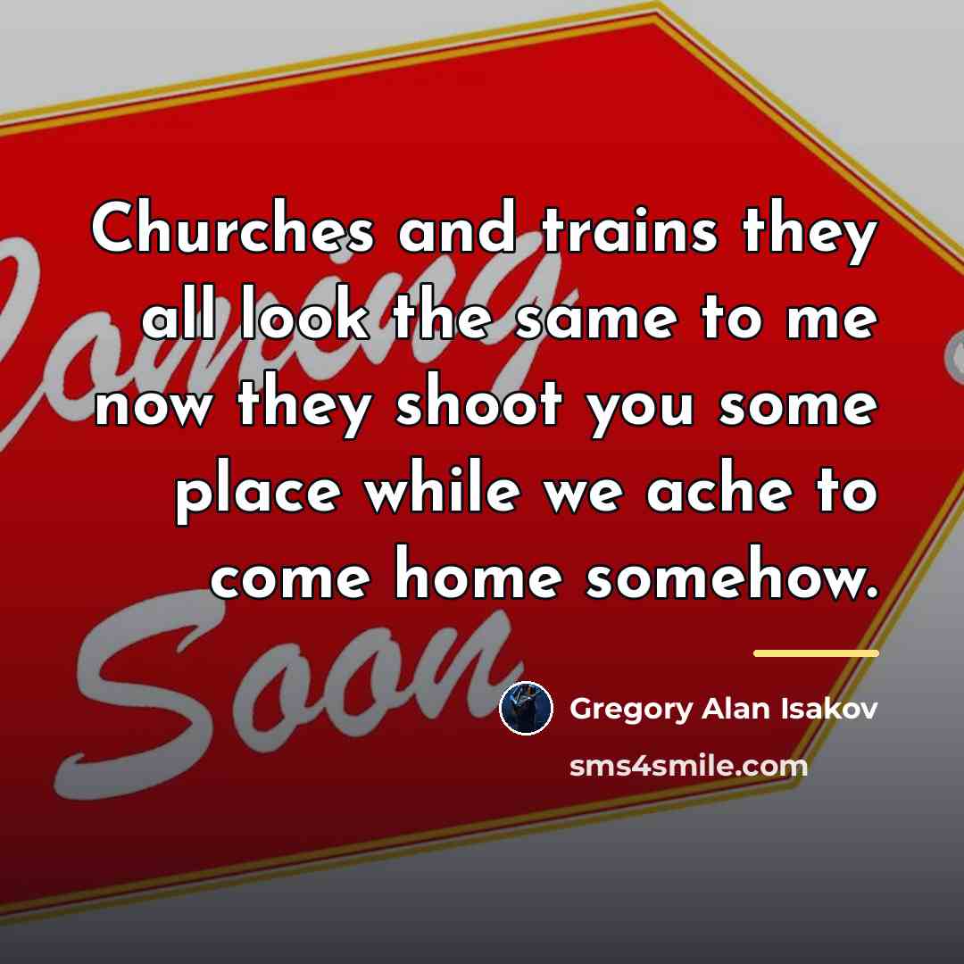 “Churches and trains they all look the same to me…” quote by Gregory Alan Isakov