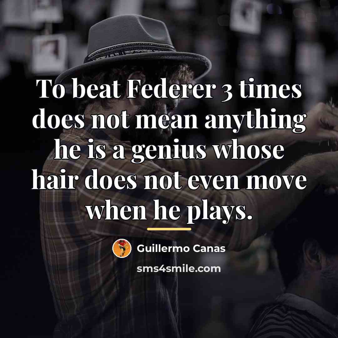 “To beat Federer 3 times does not mean anything he…” quote by Guillermo Canas
