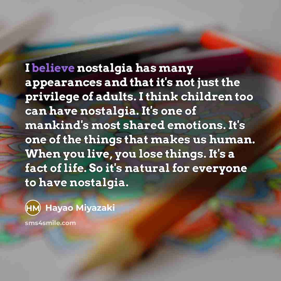 “I believe nostalgia has many appearances and that it's not…” quote by Hayao Miyazaki