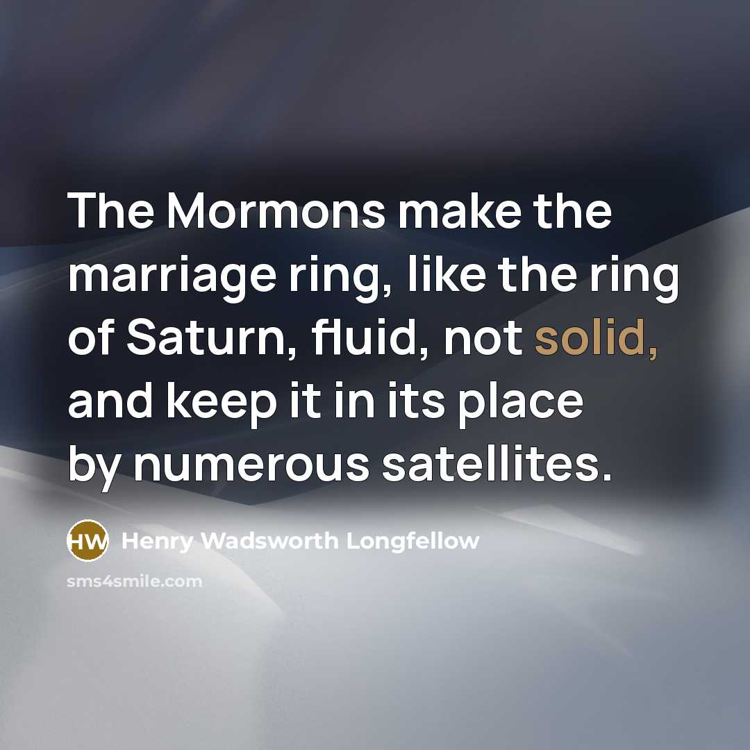 “The Mormons make the marriage ring, like the ring of…” quote by Henry Wadsworth Longfellow