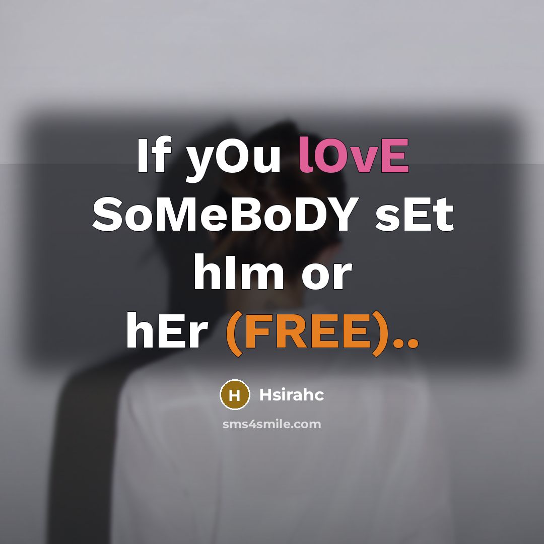 “If yOu lOvE SoMeBoDY sEt hIm or hEr (FREE)..” quote by Hsirahc