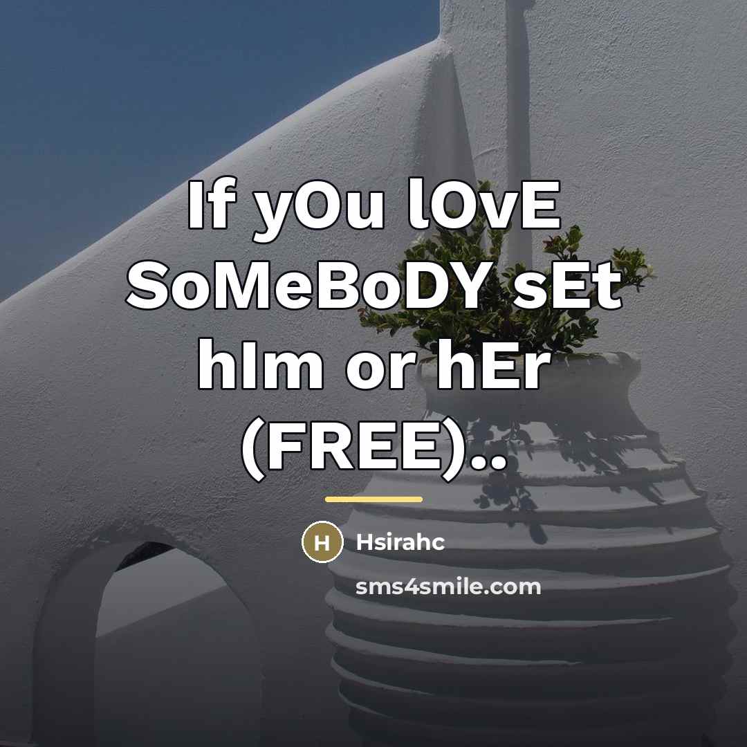“If yOu lOvE SoMeBoDY sEt hIm or hEr (FREE)..…” quote by Hsirahc