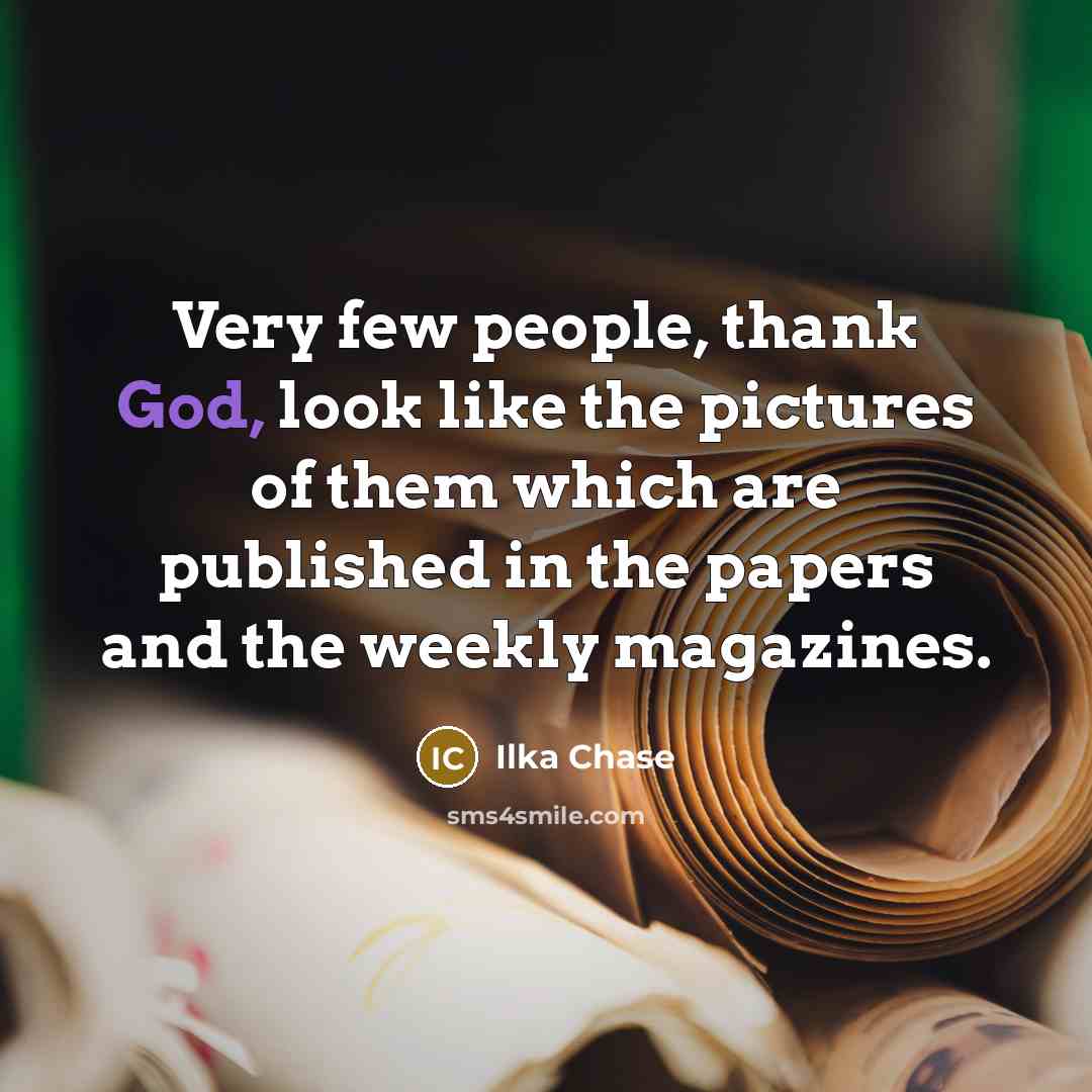 “Very few people, thank God, look like the pictures of…” quote by Ilka Chase