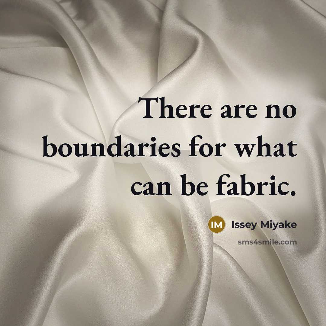 “There are no boundaries for what can be fabric.…” quote by Issey Miyake