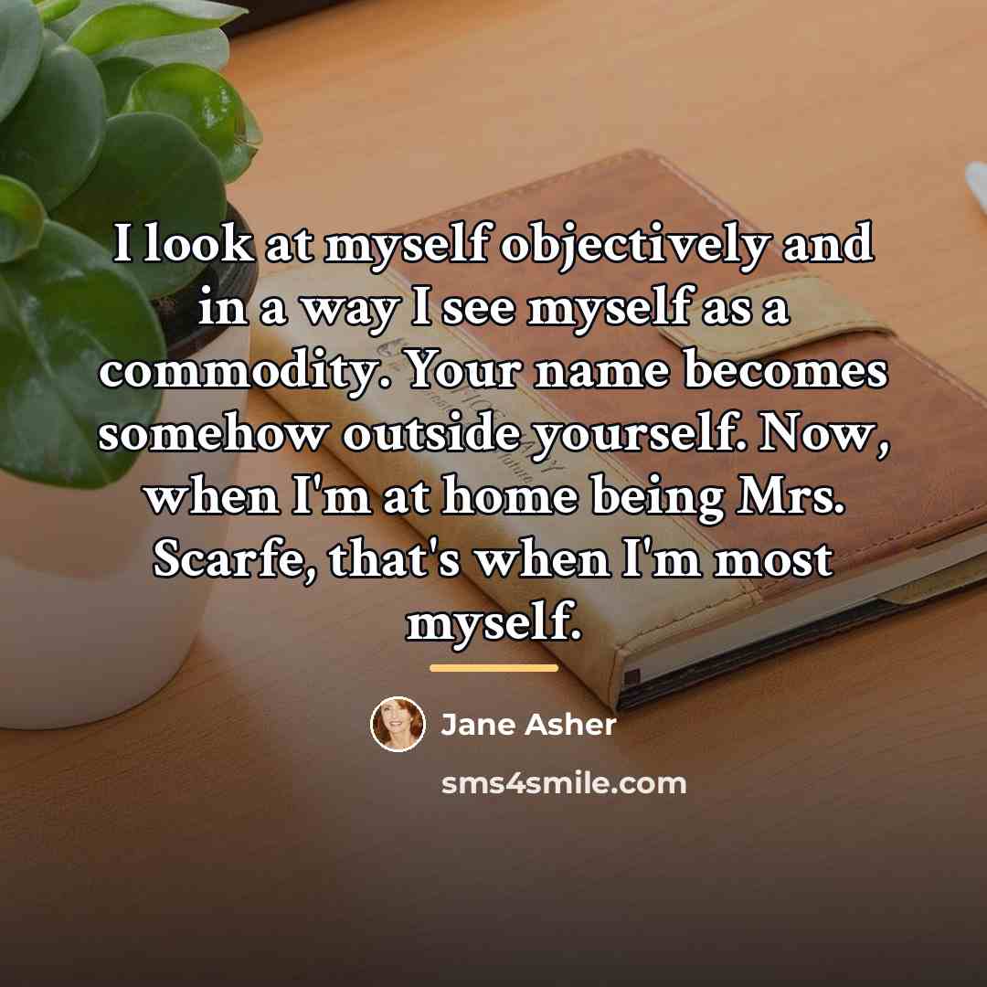 “I look at myself objectively and in a way I…” quote by Jane Asher