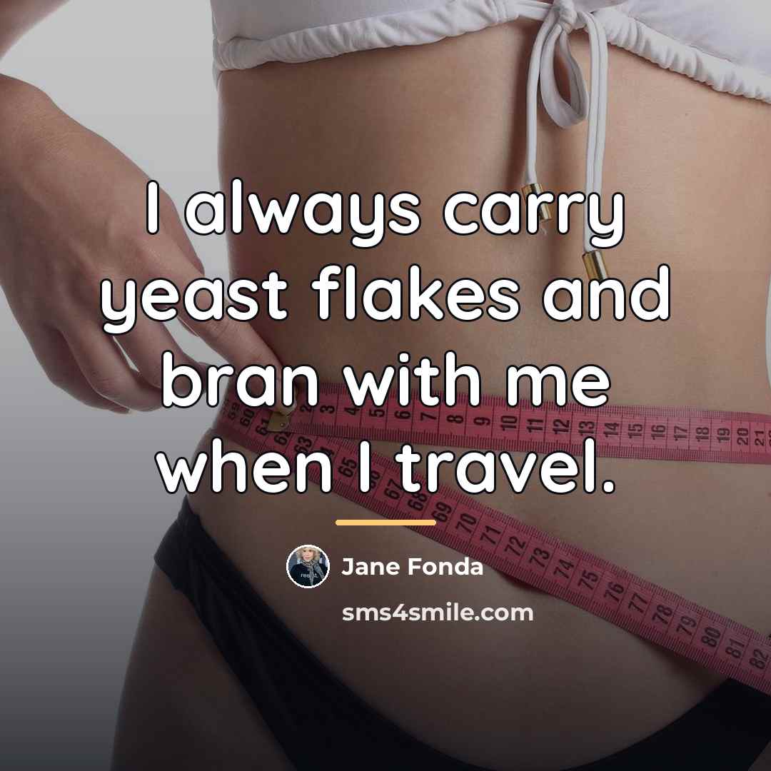 “I always carry yeast flakes and bran with me when…” quote by Jane Fonda