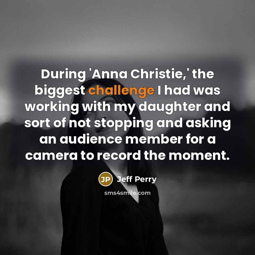 “During 'Anna Christie,' the biggest challenge I had was working…” quote by Jeff Perry