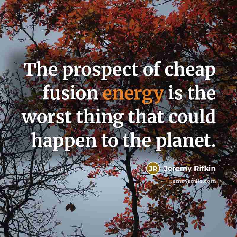 “The prospect of cheap fusion energy is the worst thing…” quote by Jeremy Rifkin