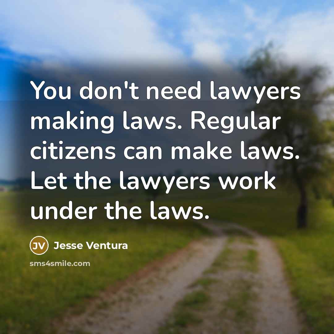 “You don't need lawyers making laws. Regular citizens can make…” quote by Jesse Ventura