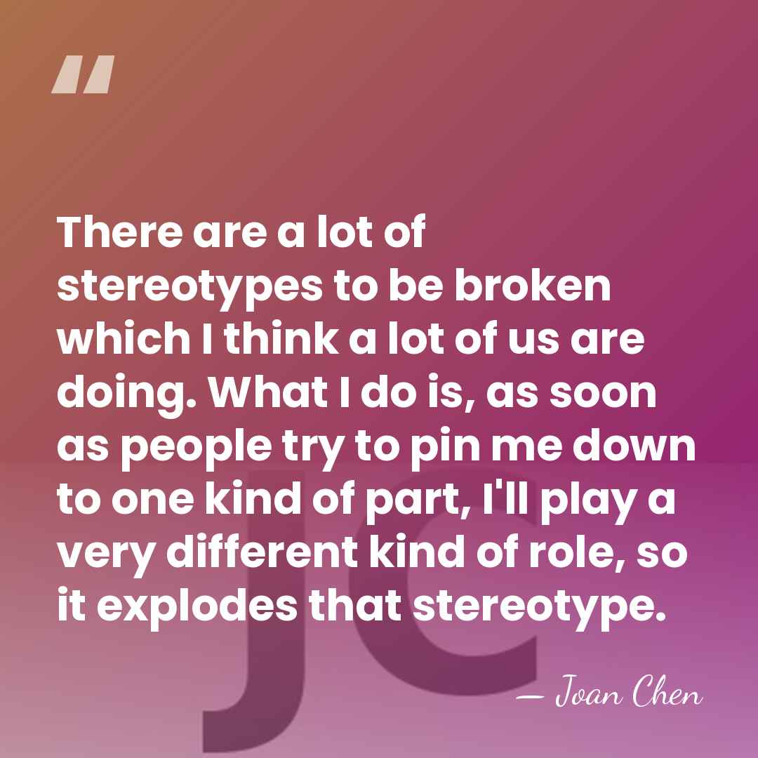 There are a lot of stereotypes to be broken which I think&hellip; - Joan Chen