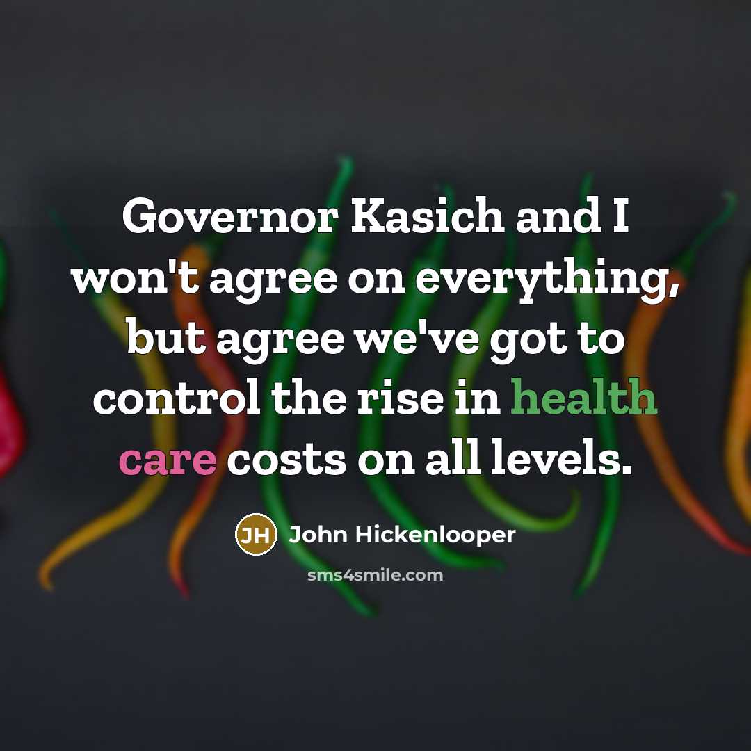 “Governor Kasich and I won't agree on everything, but agree we've got to control the rise in health care costs on all levels.” quote by John Hickenlooper