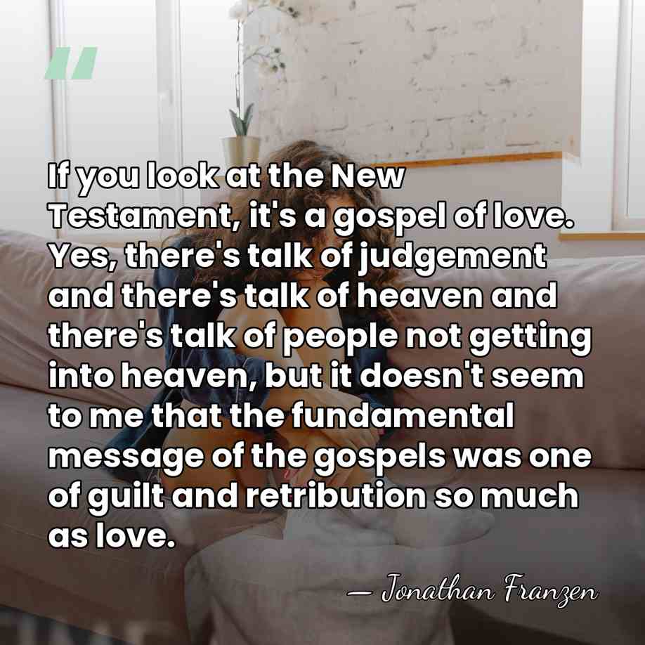 If you look at the New Testament, it's a gospel of love.&hellip; - Jonathan Franzen