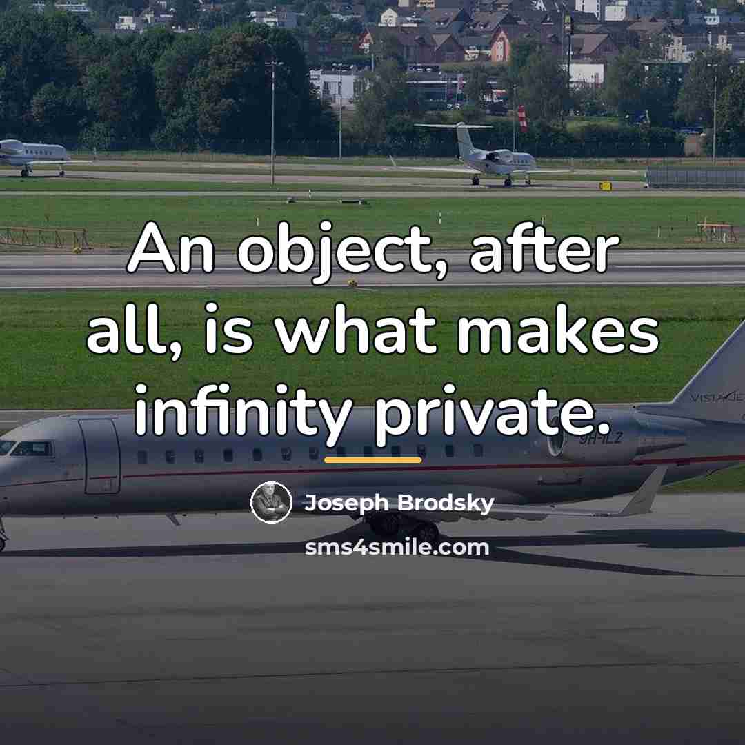 “An object, after all, is what makes infinity private.…” quote by Joseph Brodsky