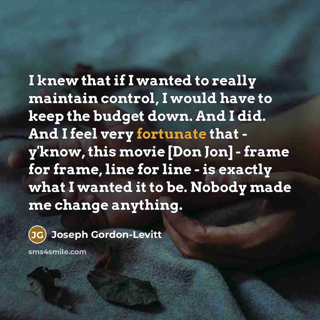 “I knew that if I wanted to really maintain control,…” quote by Joseph Gordon-Levitt