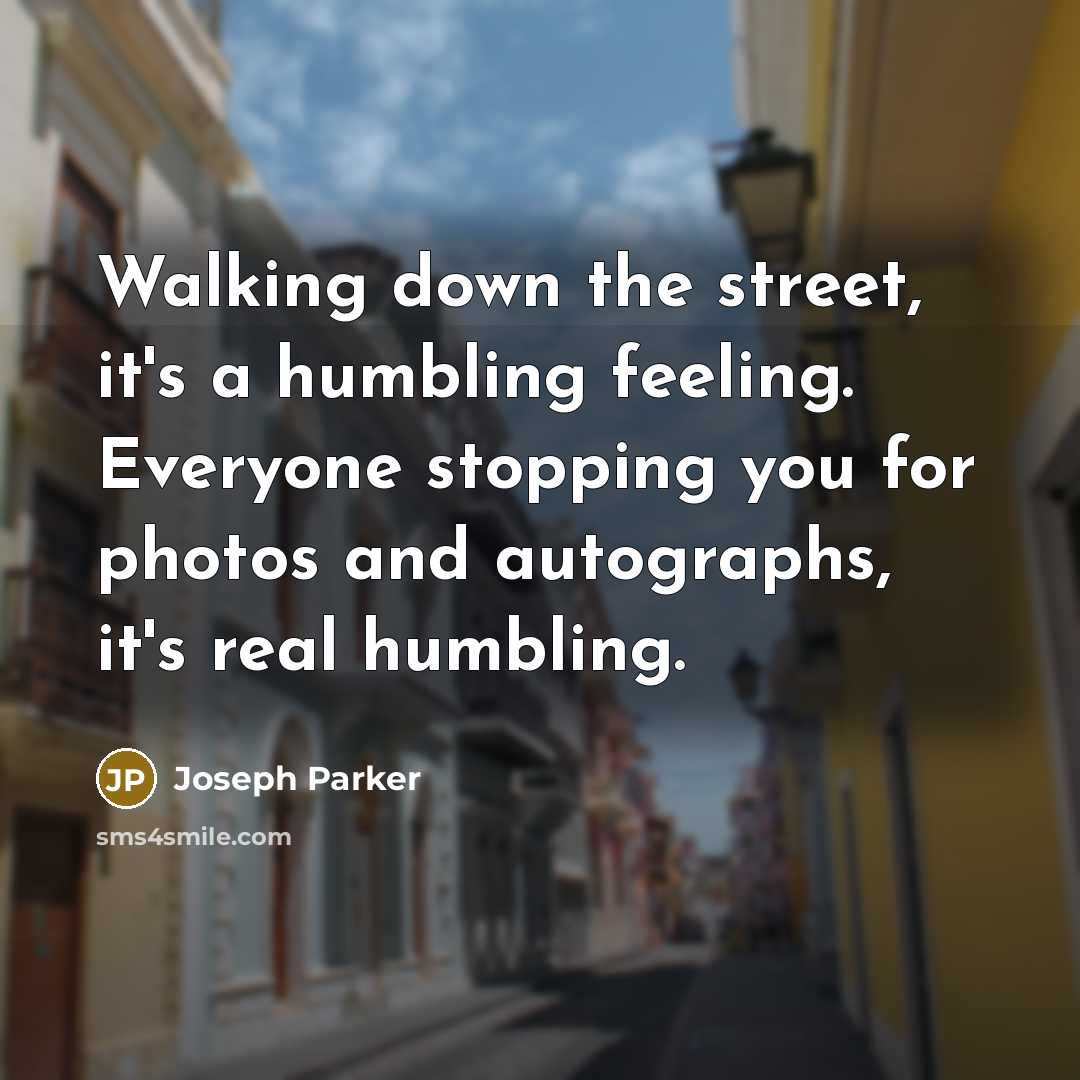 “Walking down the street, it's a humbling feeling. Everyone stopping…” quote by Joseph Parker