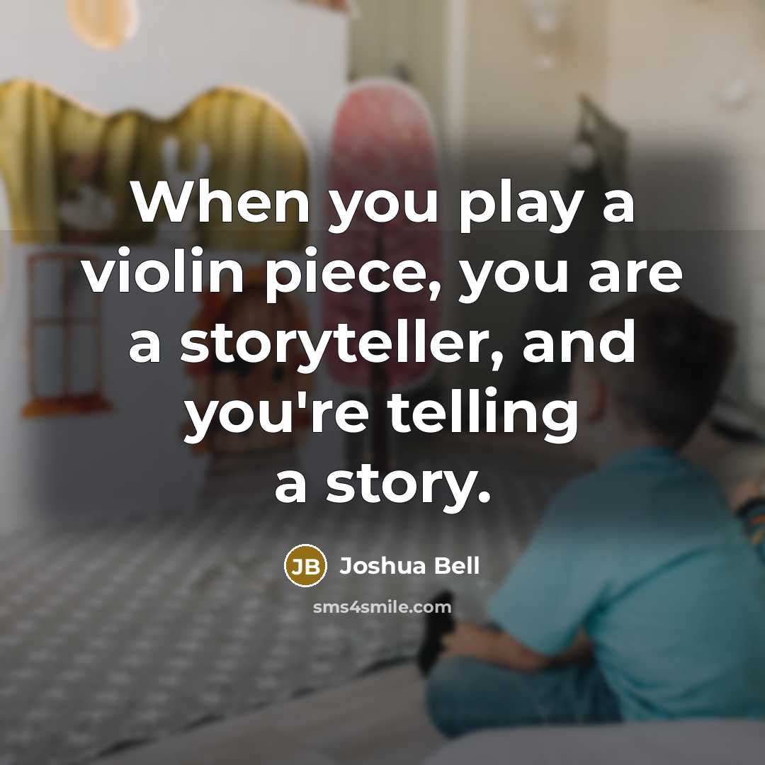 “When you play a violin piece, you are a storyteller,…” quote by Joshua Bell