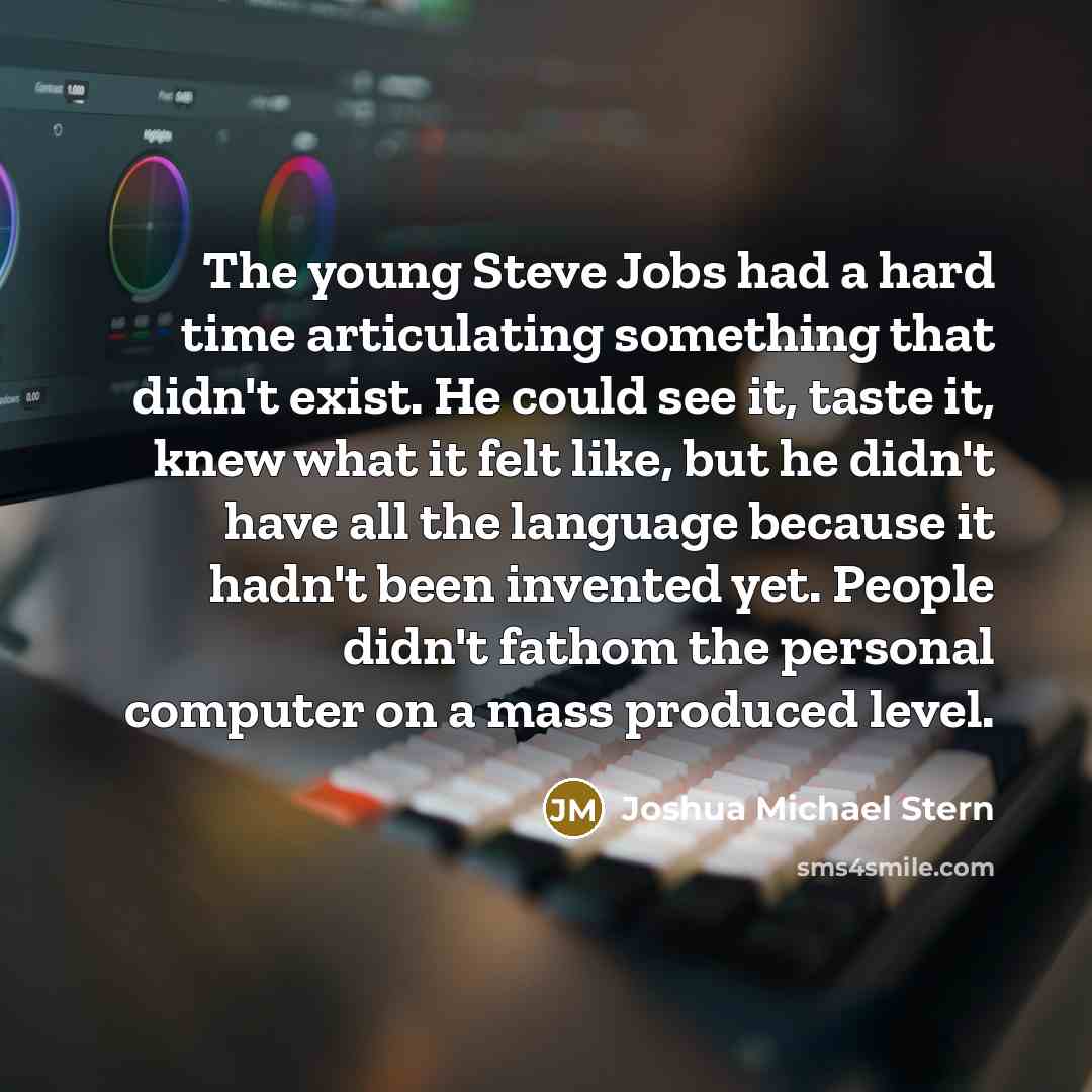 “The young Steve Jobs had a hard time articulating something…” quote by Joshua Michael Stern