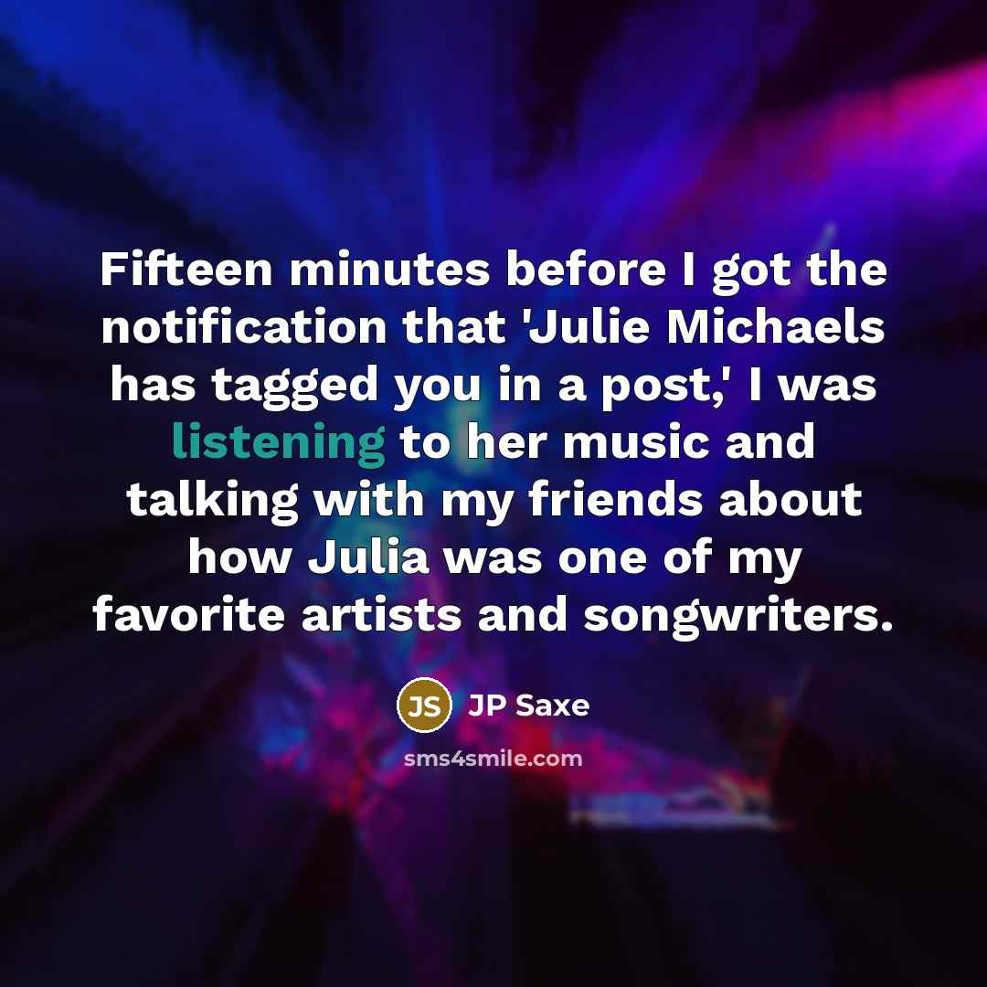 “Fifteen minutes before I got the notification that 'Julie Michaels…” quote by JP Saxe