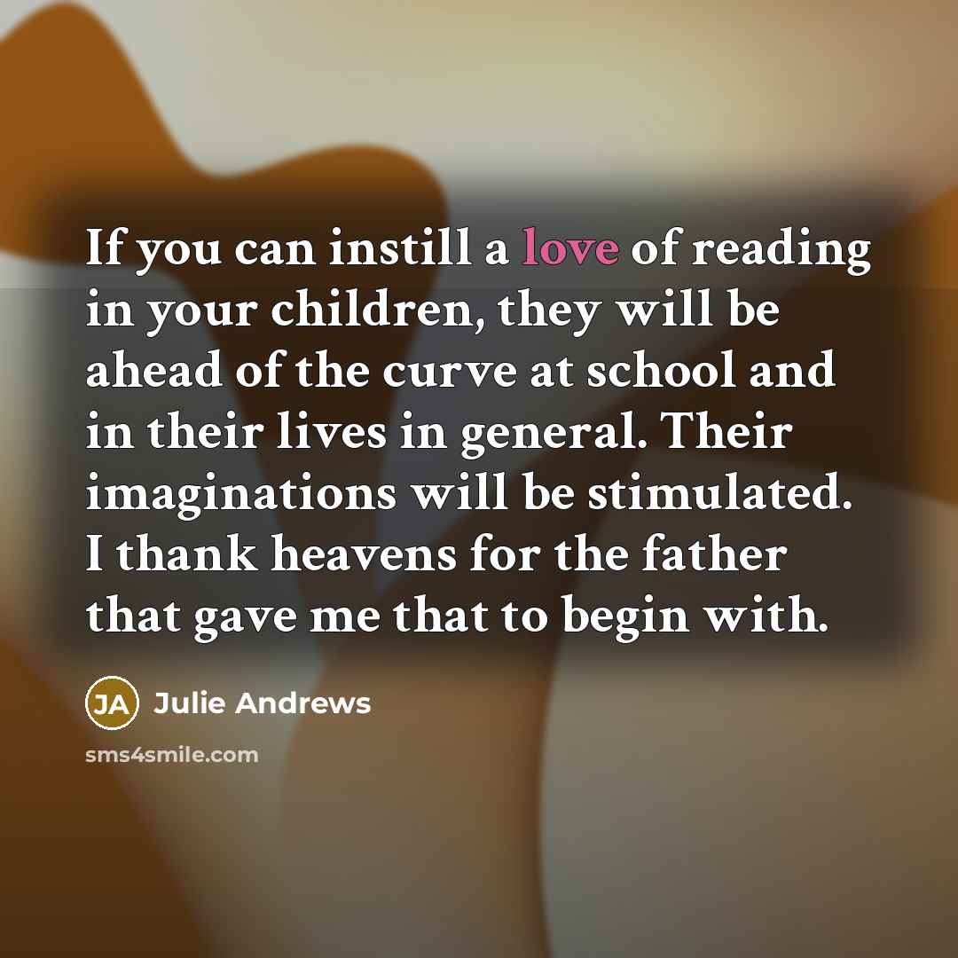 “If you can instill a love of reading in your…” quote by Julie Andrews