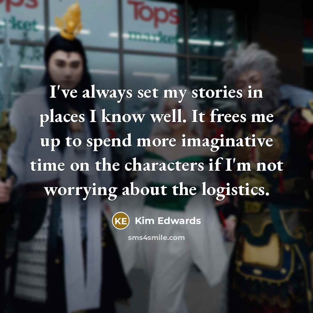 “I've always set my stories in places I know well.…” quote by Kim Edwards