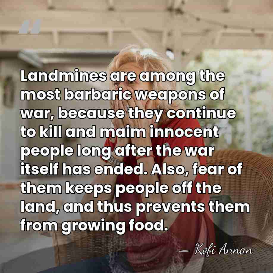 Landmines are among the most barbaric weapons of war, because they continue&hellip; - Kofi Annan