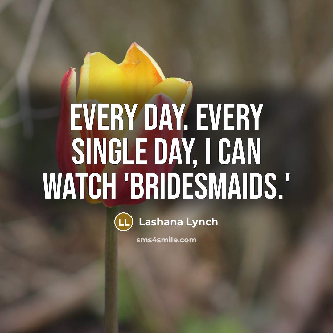 “Every day. Every single day, I can watch 'Bridesmaids.'” quote by Lashana Lynch
