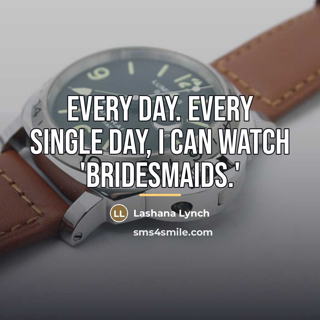 “Every day. Every single day, I can watch 'Bridesmaids.'…” quote by Lashana Lynch