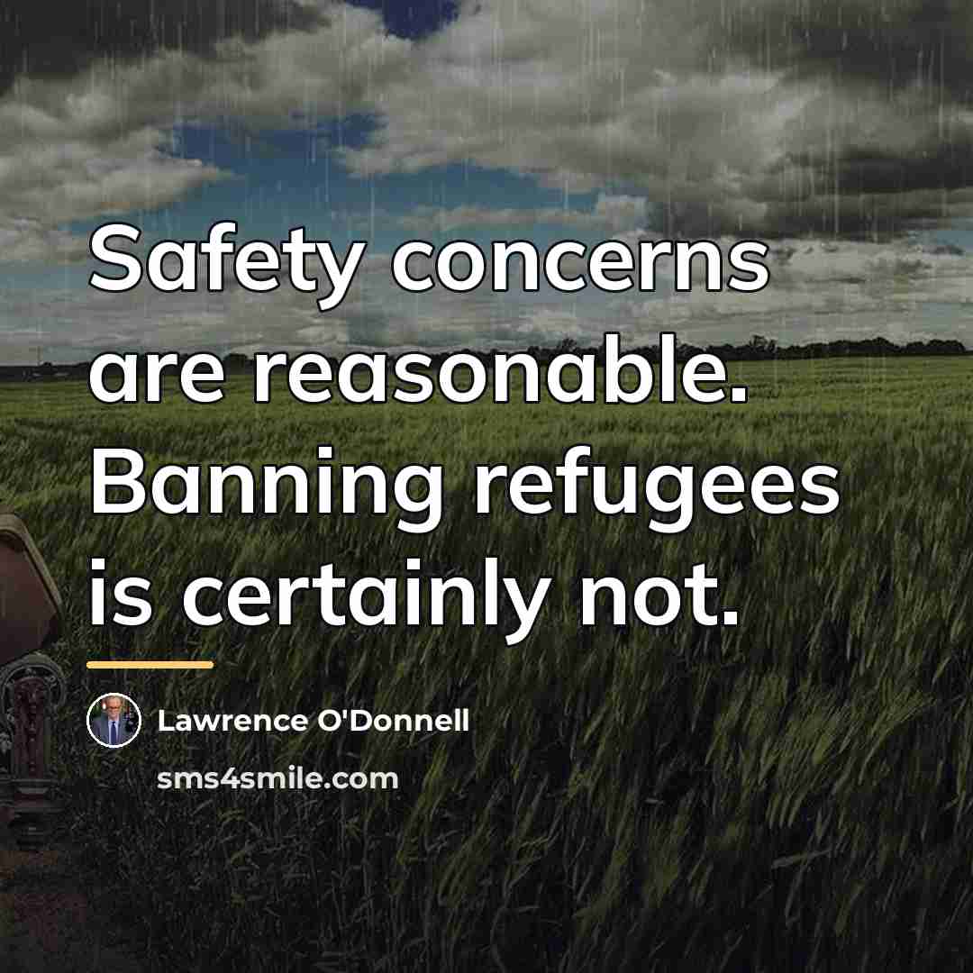 “Safety concerns are reasonable. Banning refugees is certainly not.…” quote by Lawrence O'Donnell
