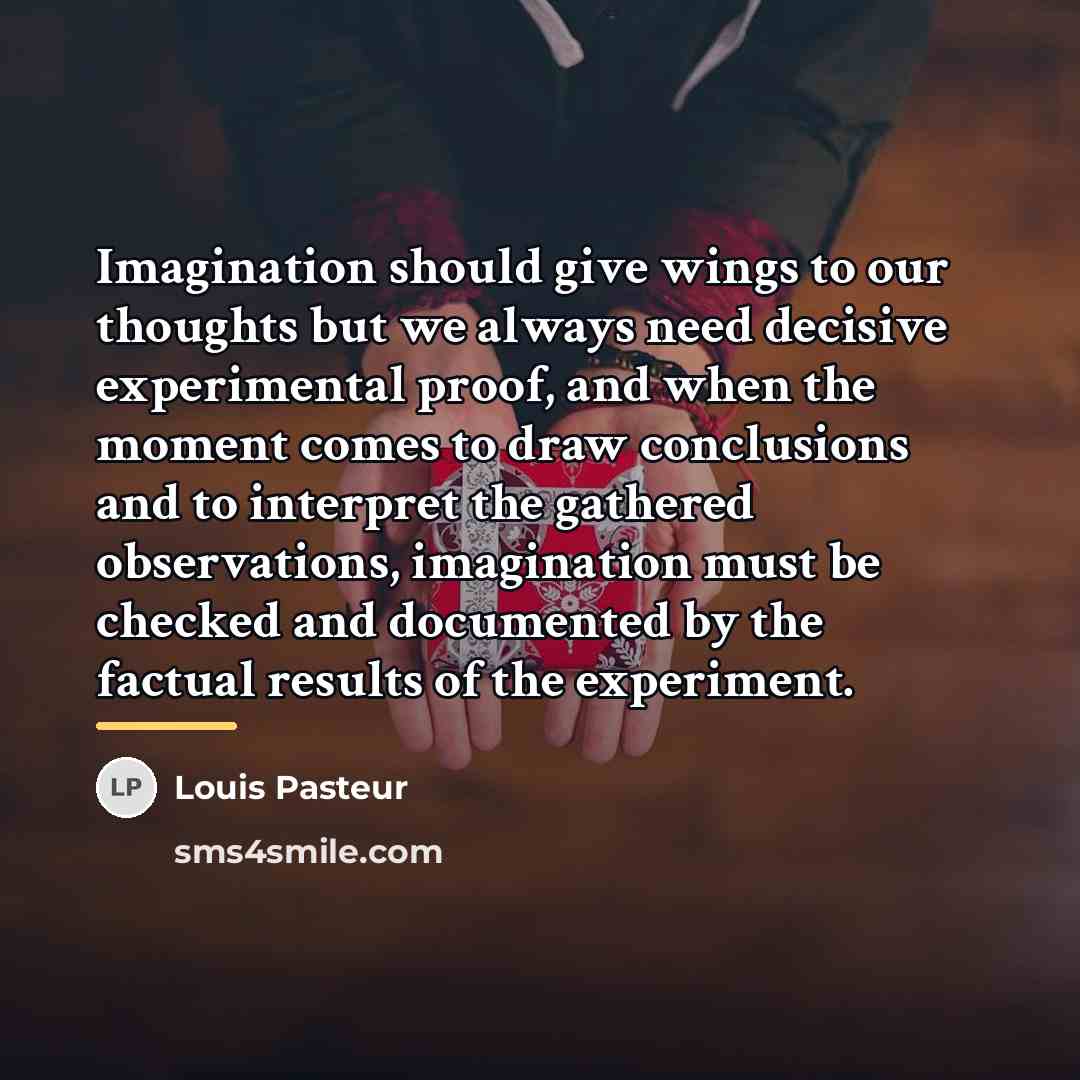“Imagination should give wings to our thoughts but we always…” quote by Louis Pasteur