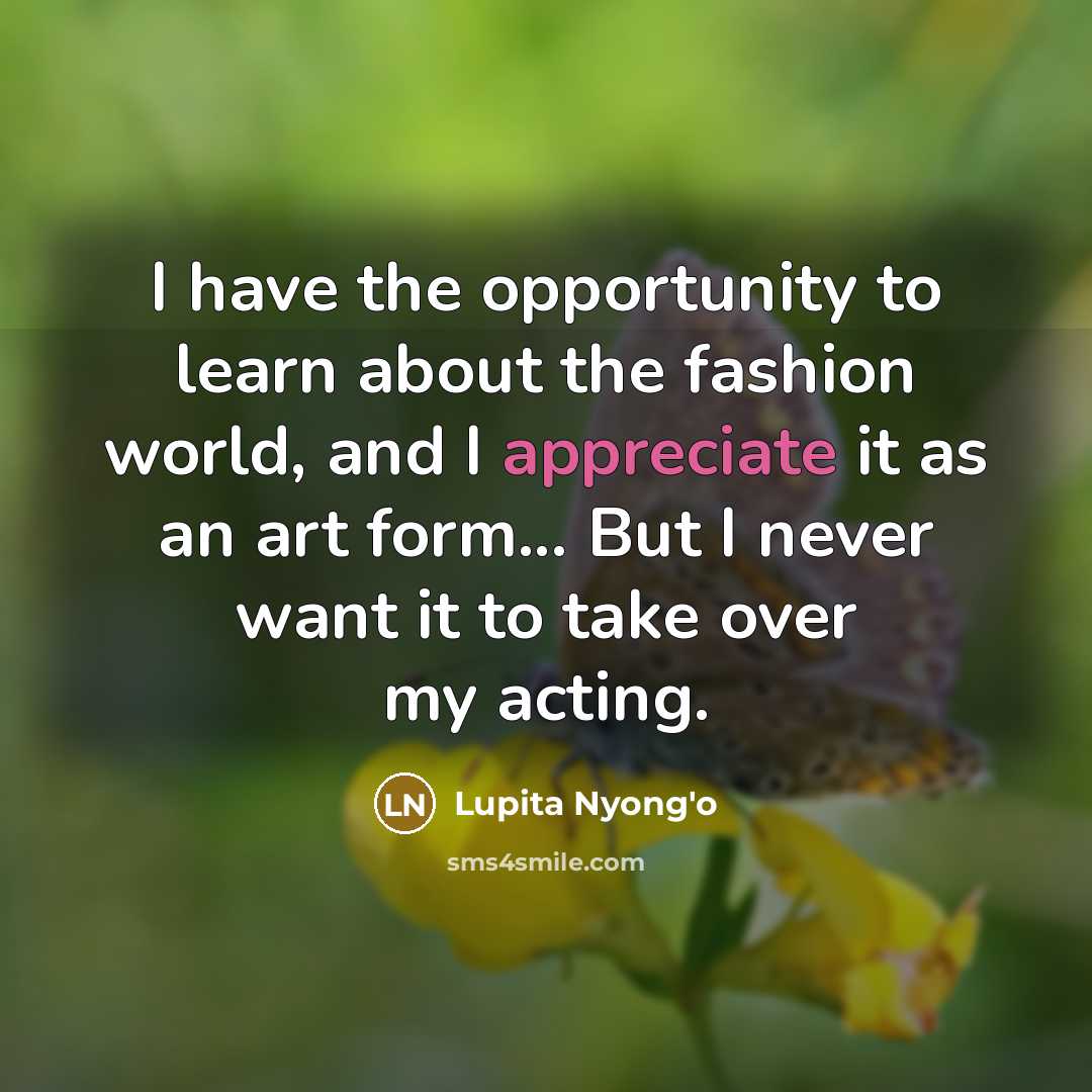 “I have the opportunity to learn about the fashion world,…” quote by Lupita Nyong'o