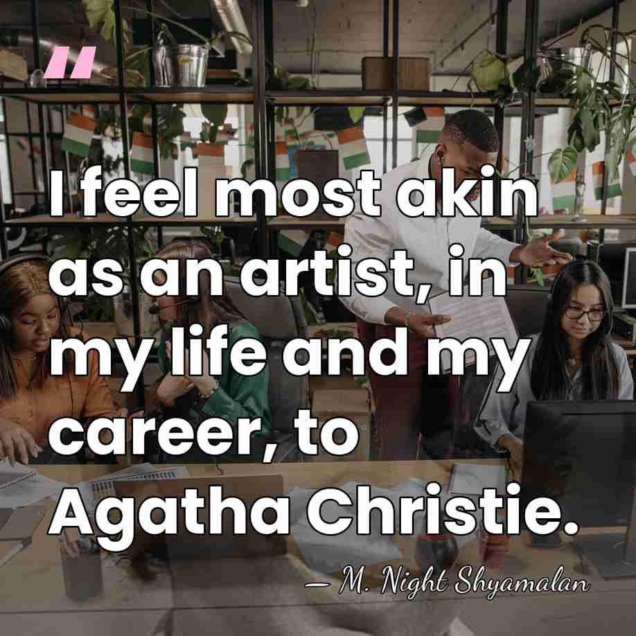 I feel most akin as an artist, in my life and my&hellip; - M. Night Shyamalan