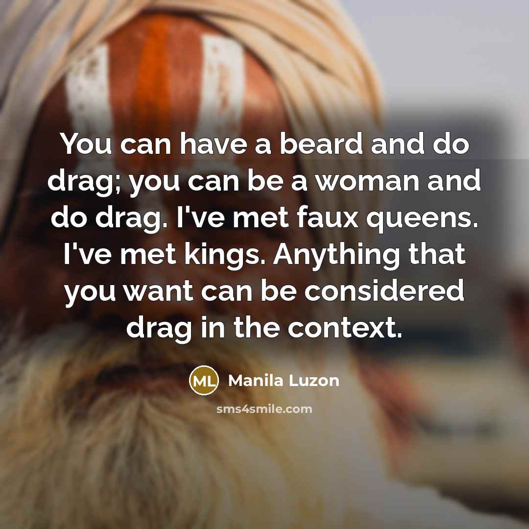 “You can have a beard and do drag; you can…” quote by Manila Luzon