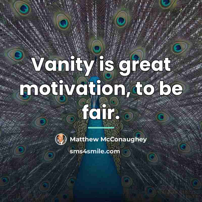 “Vanity is great motivation, to be fair.…” quote by Matthew McConaughey