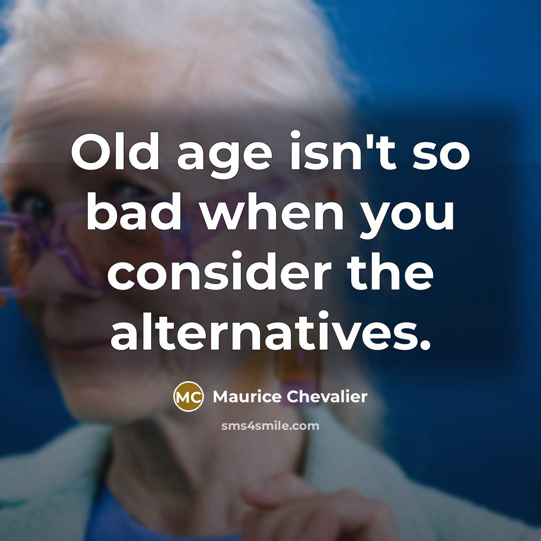 “Old age isn't so bad when you consider the alternatives.…” quote by Maurice Chevalier