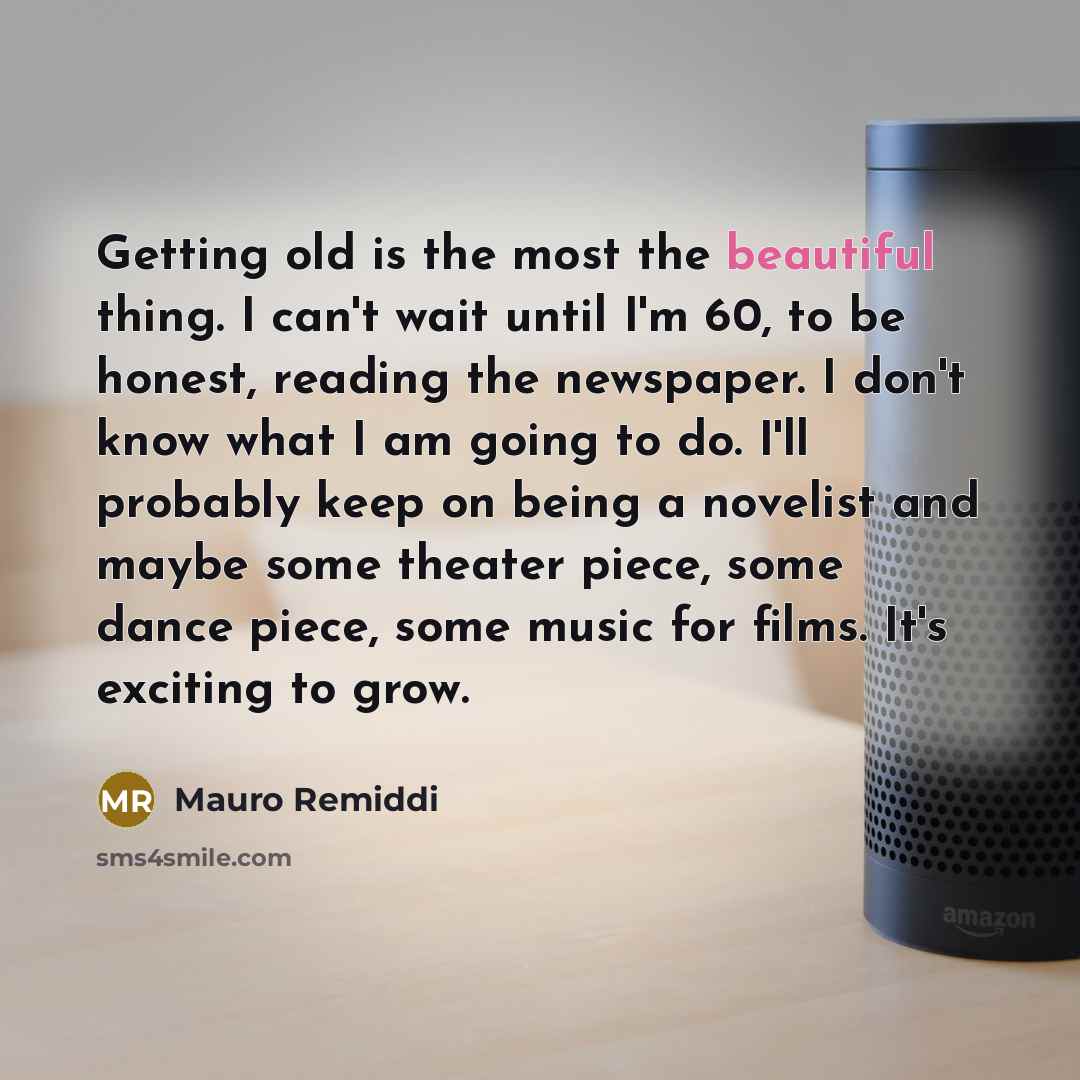 “Getting old is the most the beautiful thing. I can't…” quote by Mauro Remiddi