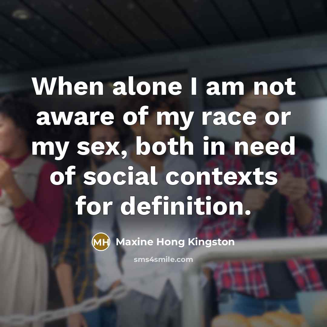 “When alone I am not aware of my race or…” quote by Maxine Hong Kingston