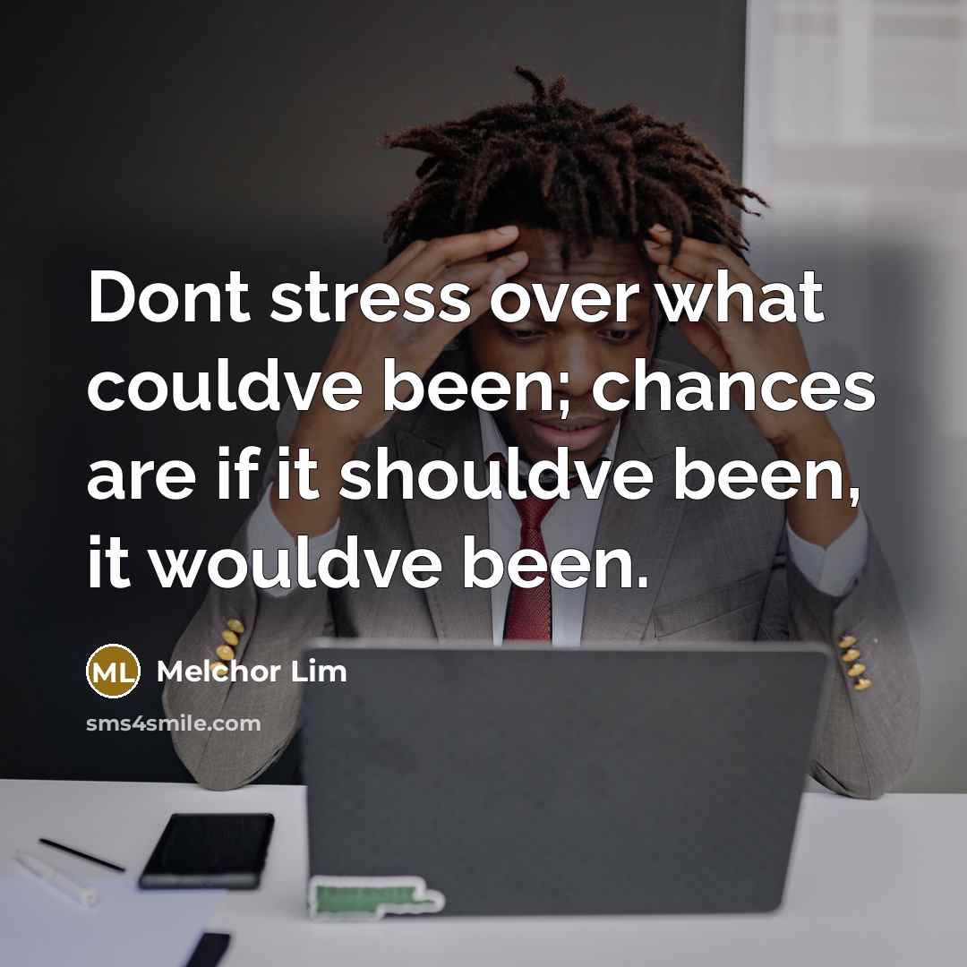 “Dont stress over what couldve been; chances are if it…” quote by Melchor Lim