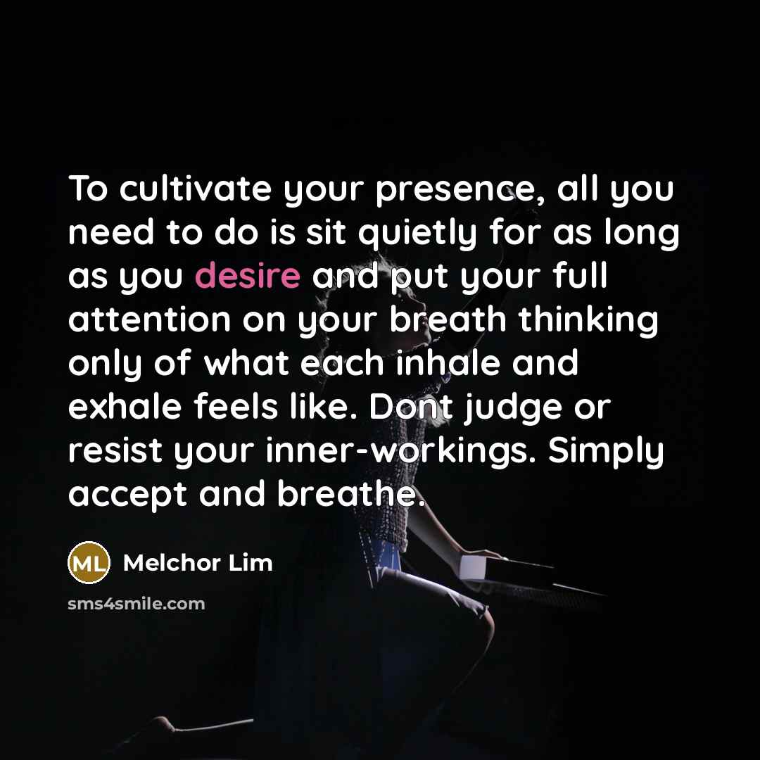 “To cultivate your presence, all you need to do is…” quote by Melchor Lim